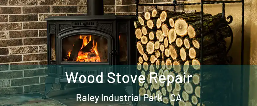 Wood Stove Repair Raley Industrial Park - CA